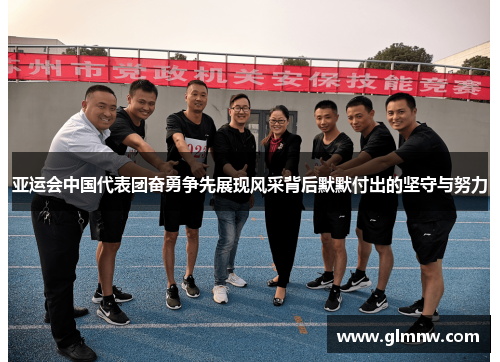 亚运会中国代表团奋勇争先展现风采背后默默付出的坚守与努力
